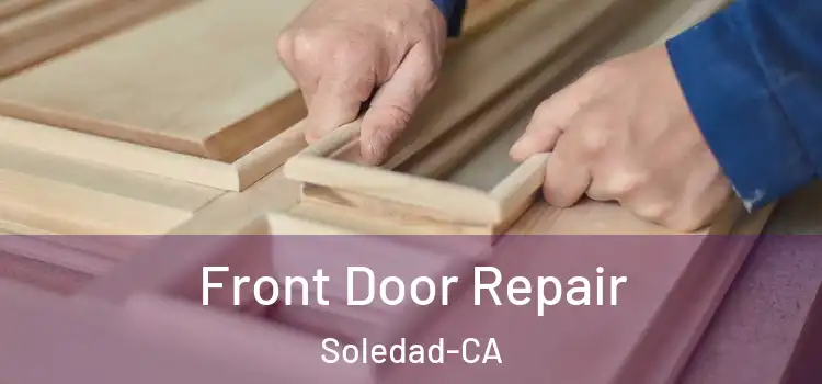  Front Door Repair Soledad-CA