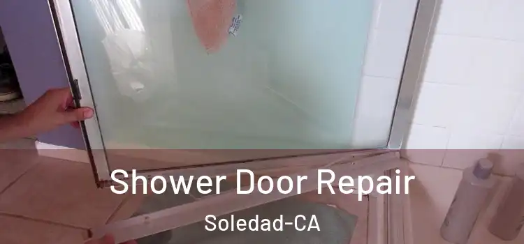  Shower Door Repair Soledad-CA